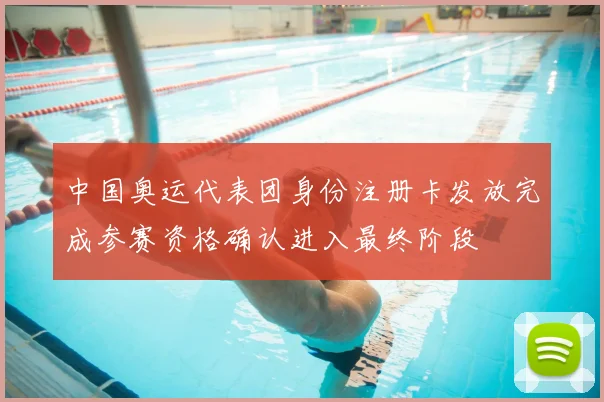 中国奥运代表团身份注册卡发放完成参赛资格确认进入最终阶段