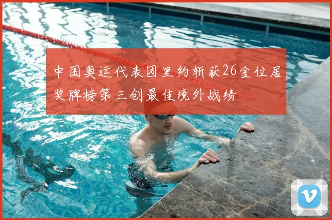 中国奥运代表团里约斩获26金位居奖牌榜第三创最佳境外战绩