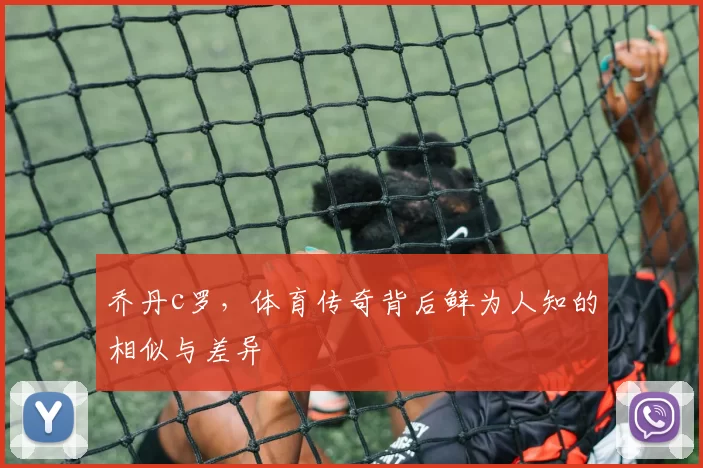 乔丹c罗，体育传奇背后鲜为人知的相似与差异